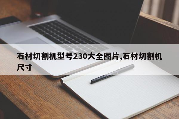 石材切割机型号230大全图片,石材切割机尺寸